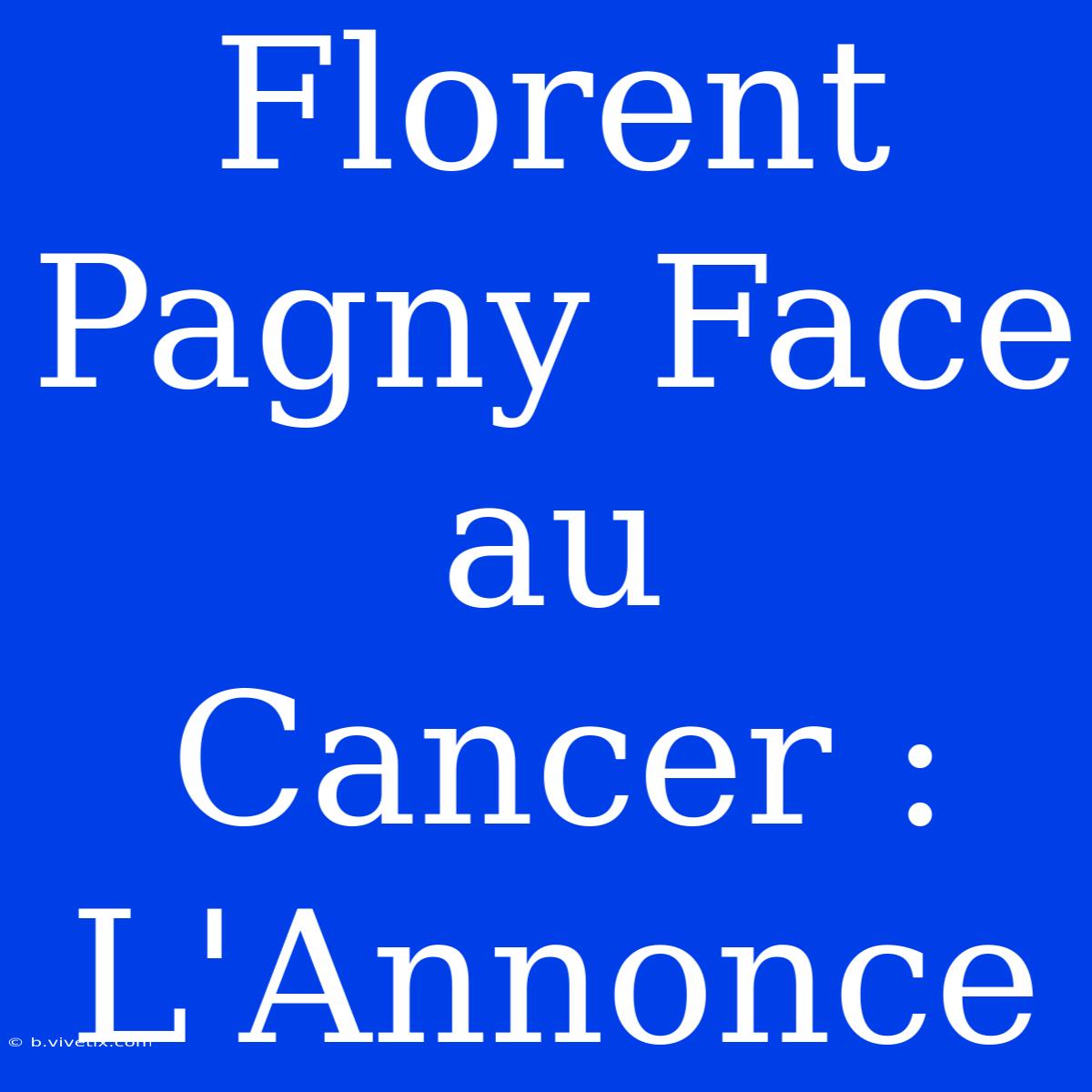 Florent Pagny Face Au Cancer : L'Annonce