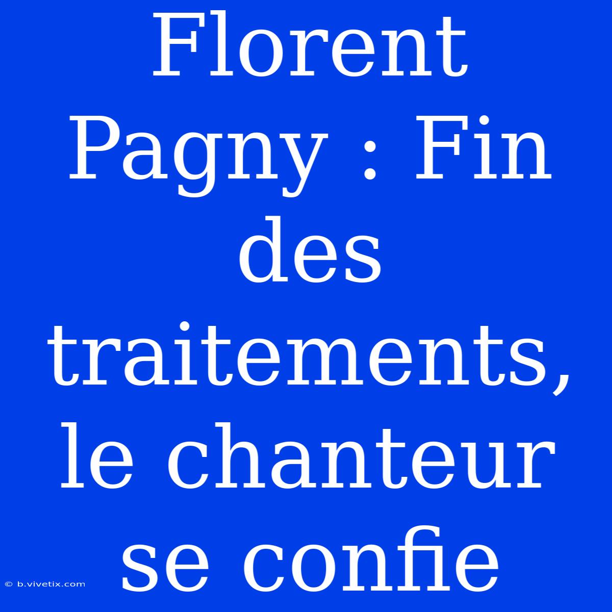 Florent Pagny : Fin Des Traitements, Le Chanteur Se Confie