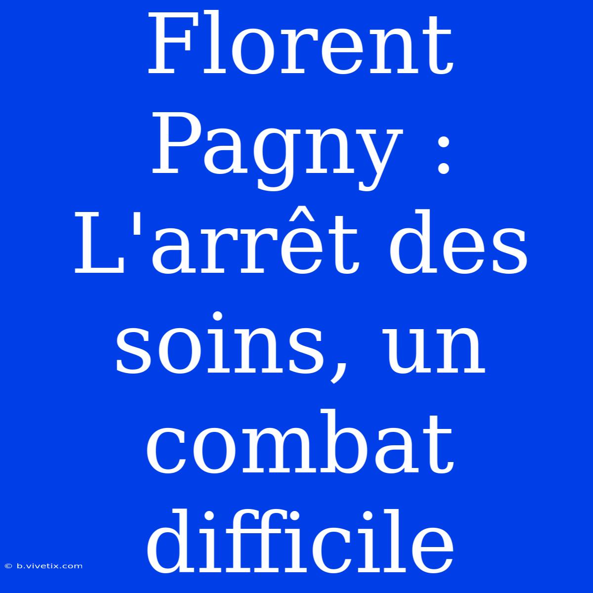 Florent Pagny : L'arrêt Des Soins, Un Combat Difficile