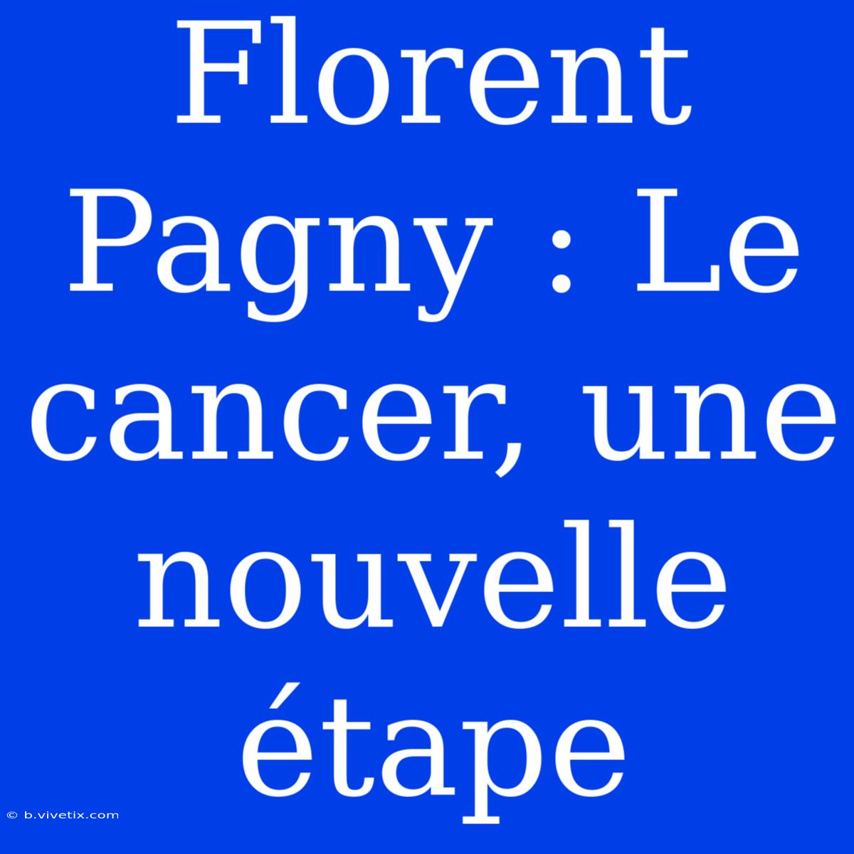 Florent Pagny : Le Cancer, Une Nouvelle Étape