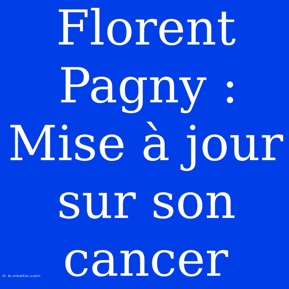 Florent Pagny : Mise À Jour Sur Son Cancer 