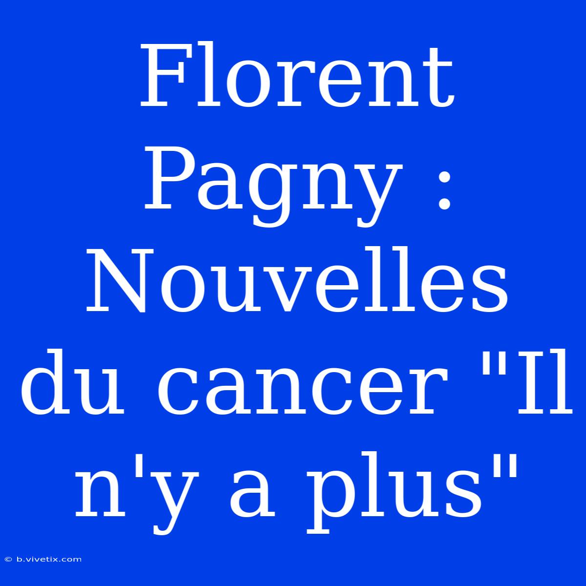 Florent Pagny : Nouvelles Du Cancer 