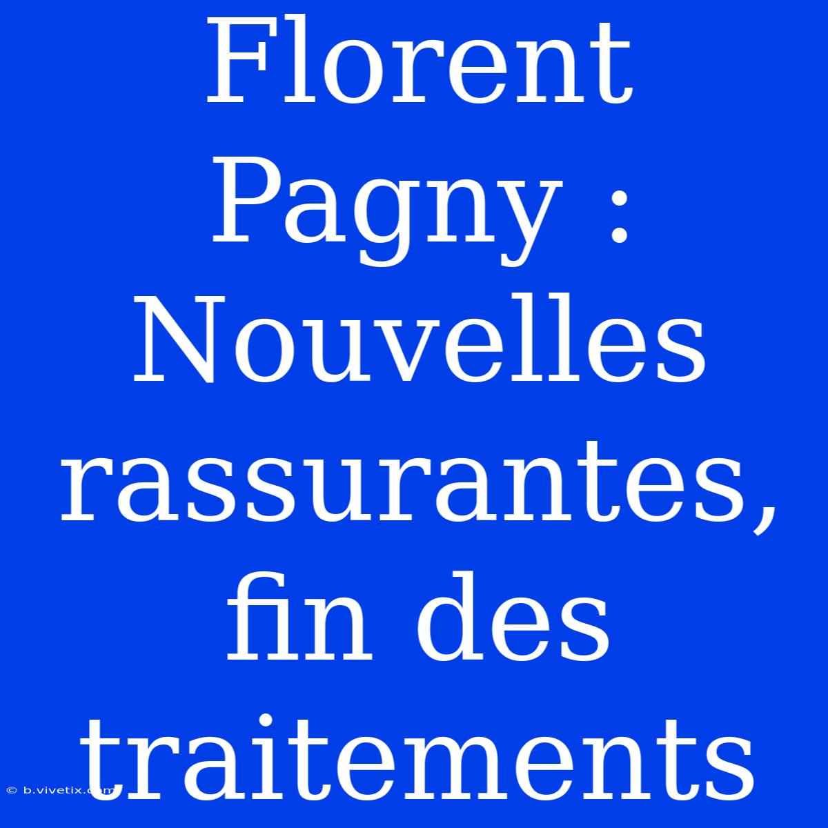 Florent Pagny : Nouvelles Rassurantes, Fin Des Traitements 