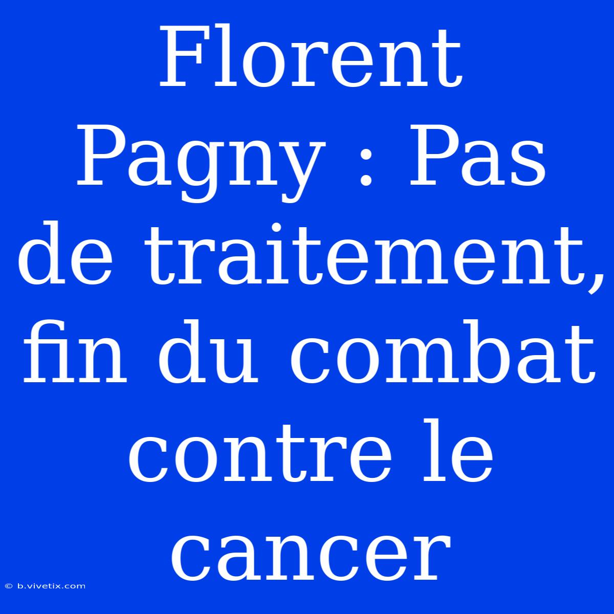 Florent Pagny : Pas De Traitement, Fin Du Combat Contre Le Cancer