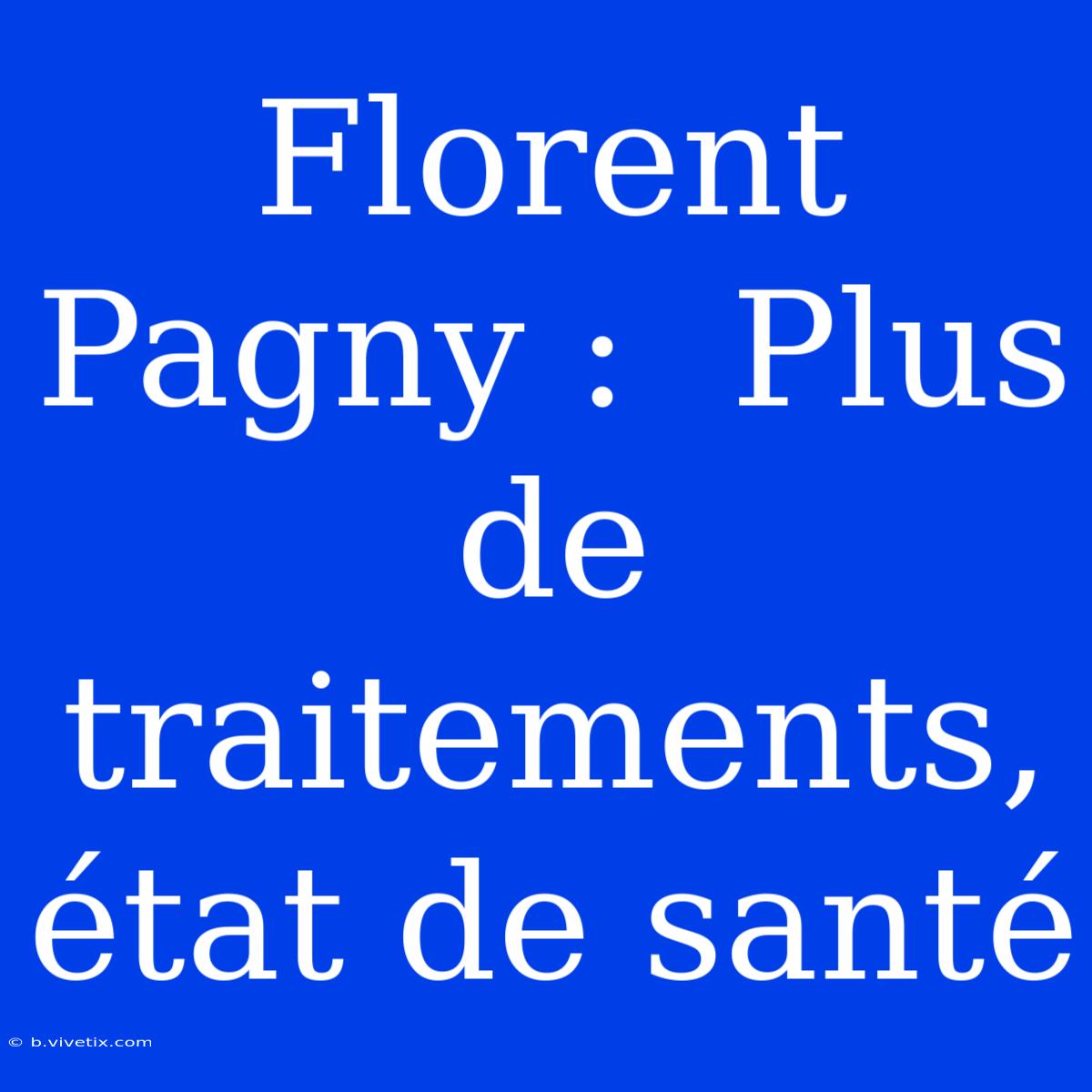 Florent Pagny :  Plus De Traitements, État De Santé 