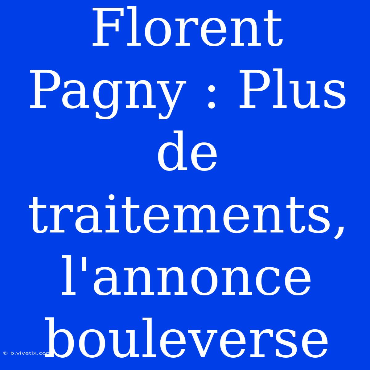 Florent Pagny : Plus De Traitements, L'annonce Bouleverse