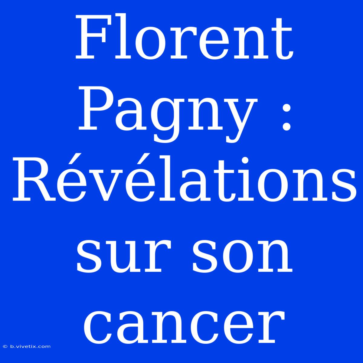 Florent Pagny : Révélations Sur Son Cancer