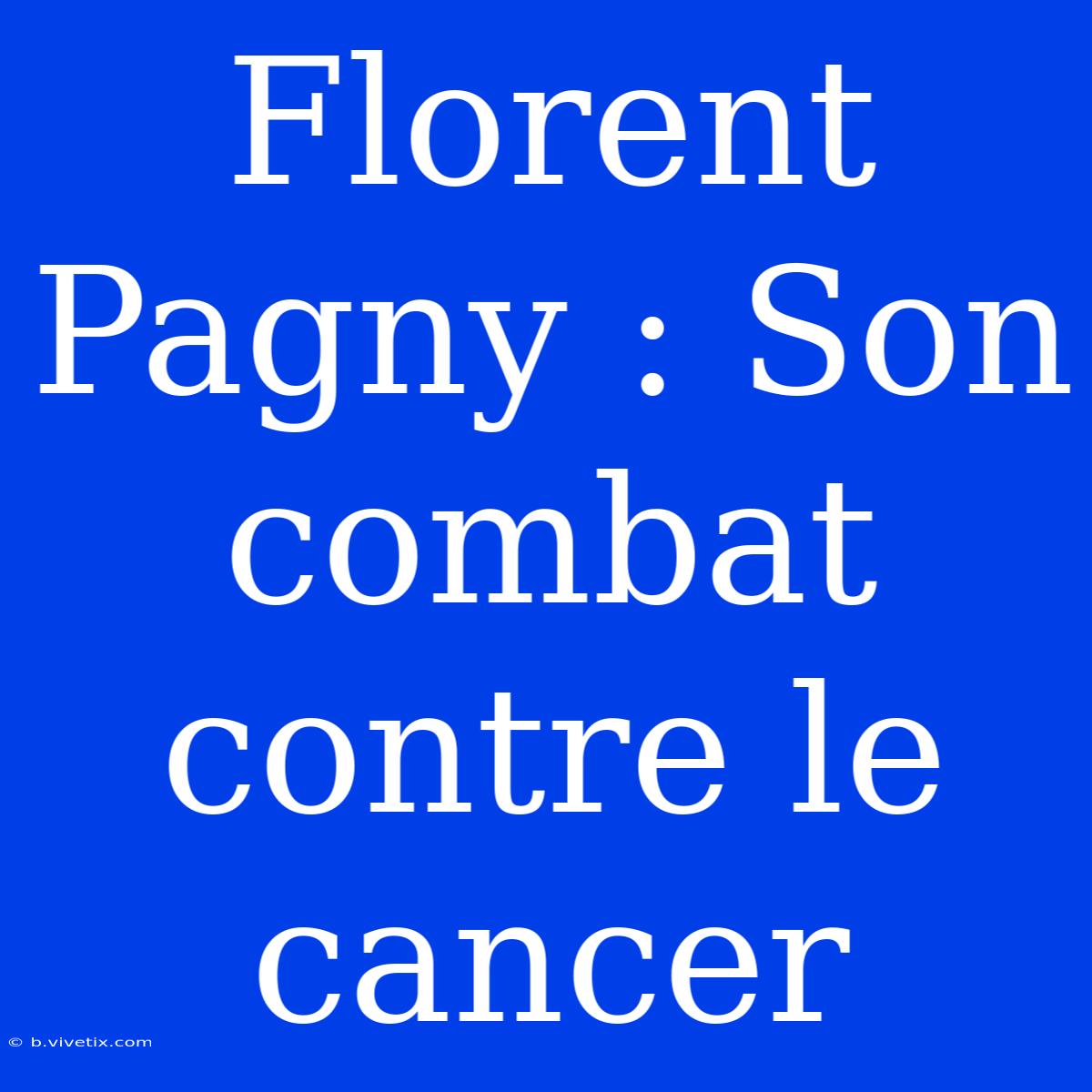 Florent Pagny : Son Combat Contre Le Cancer