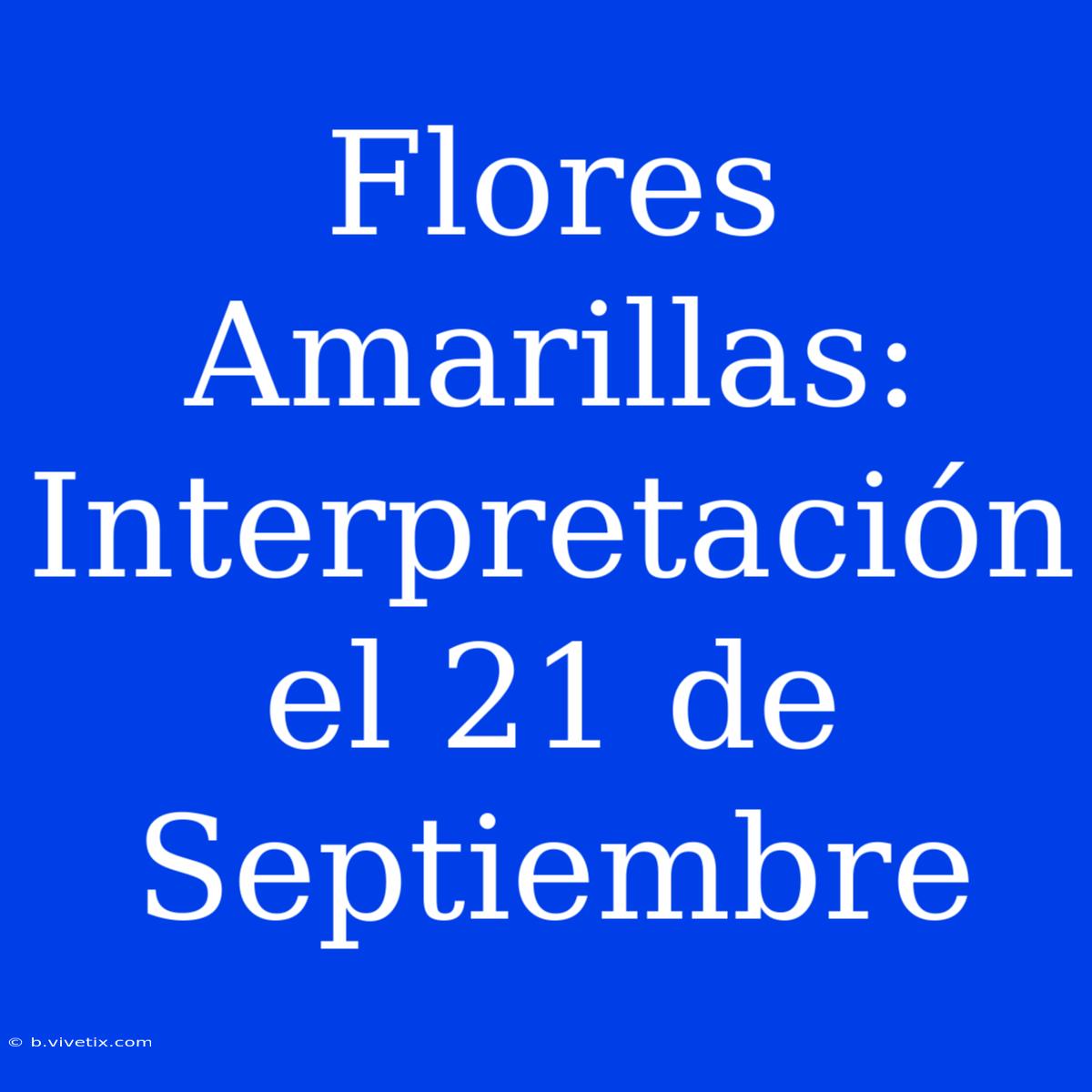 Flores Amarillas: Interpretación El 21 De Septiembre