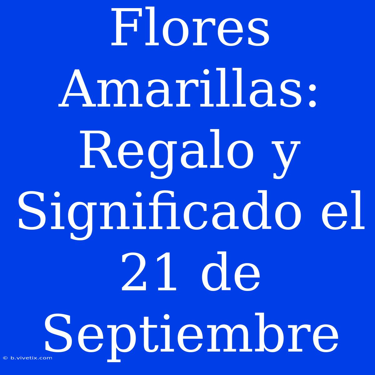 Flores Amarillas: Regalo Y Significado El 21 De Septiembre