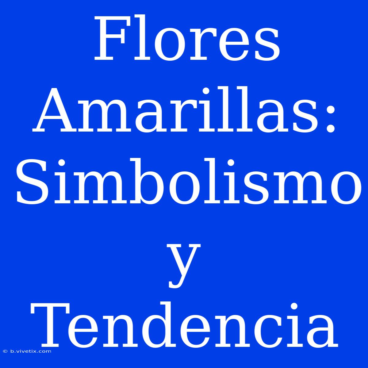 Flores Amarillas: Simbolismo Y Tendencia