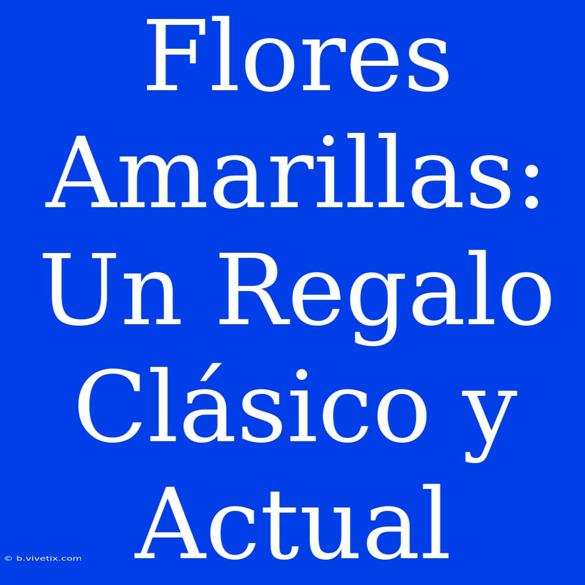 Flores Amarillas: Un Regalo Clásico Y Actual