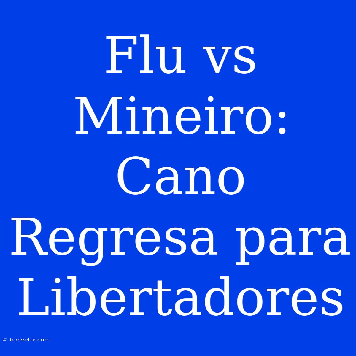 Flu Vs Mineiro: Cano Regresa Para Libertadores