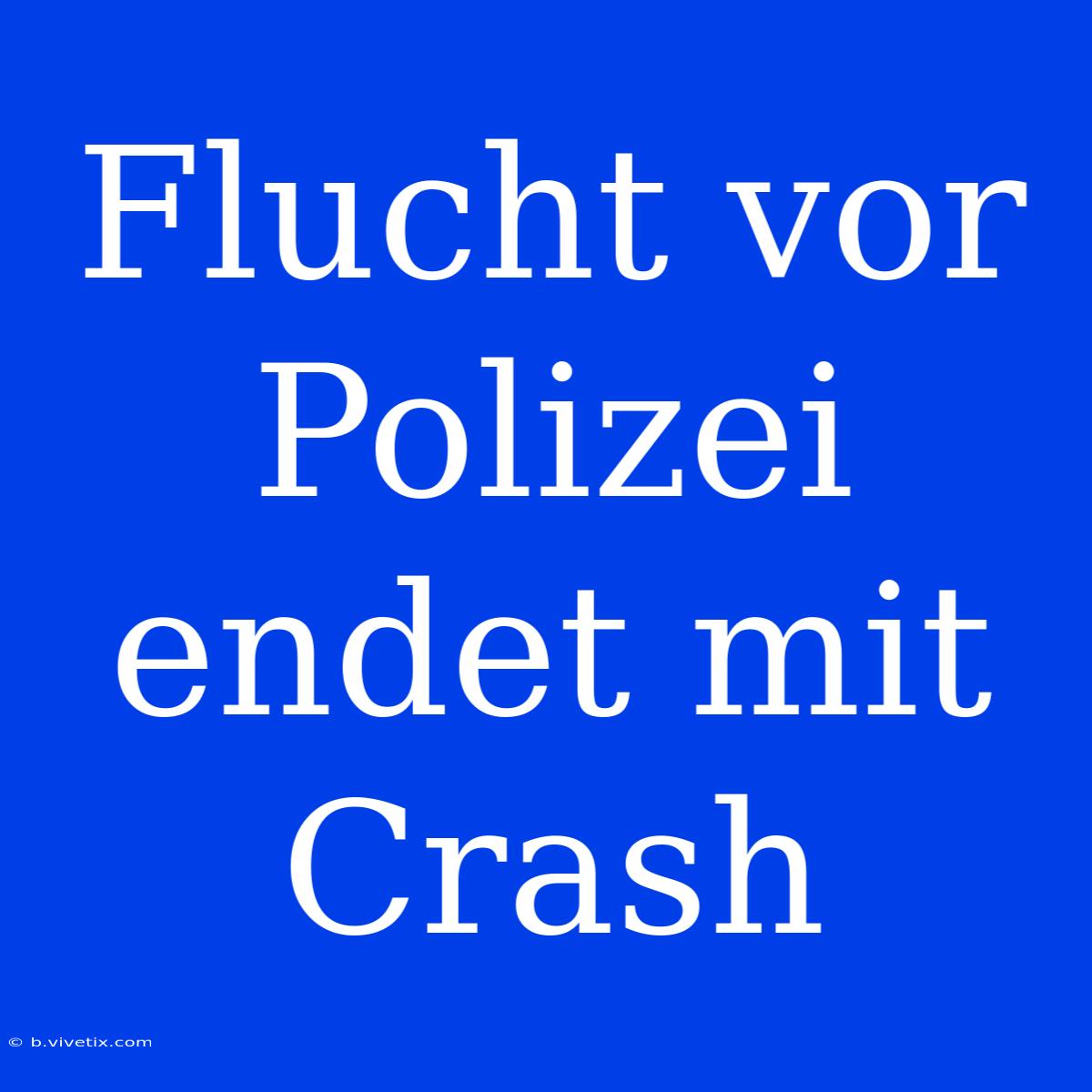 Flucht Vor Polizei Endet Mit Crash