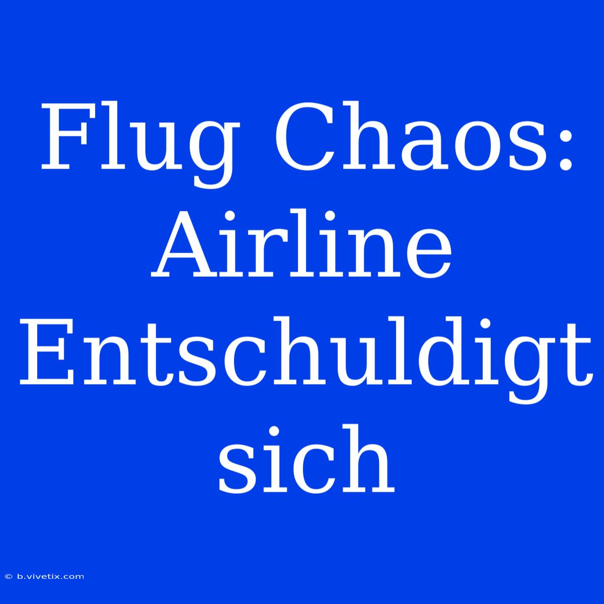 Flug Chaos: Airline Entschuldigt Sich