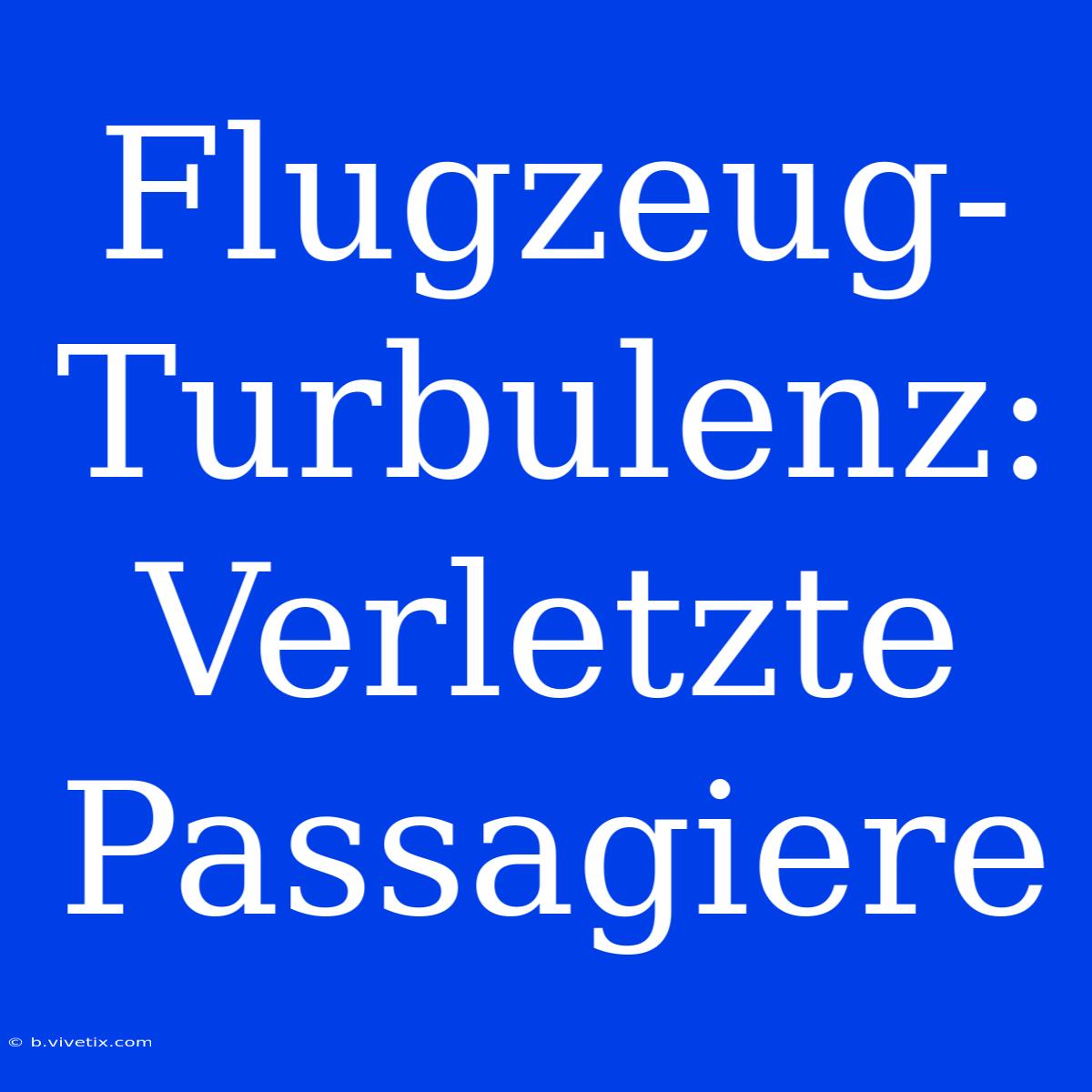 Flugzeug-Turbulenz: Verletzte Passagiere