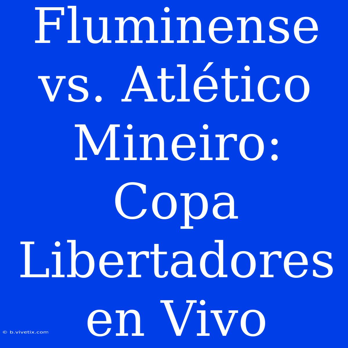 Fluminense Vs. Atlético Mineiro: Copa Libertadores En Vivo