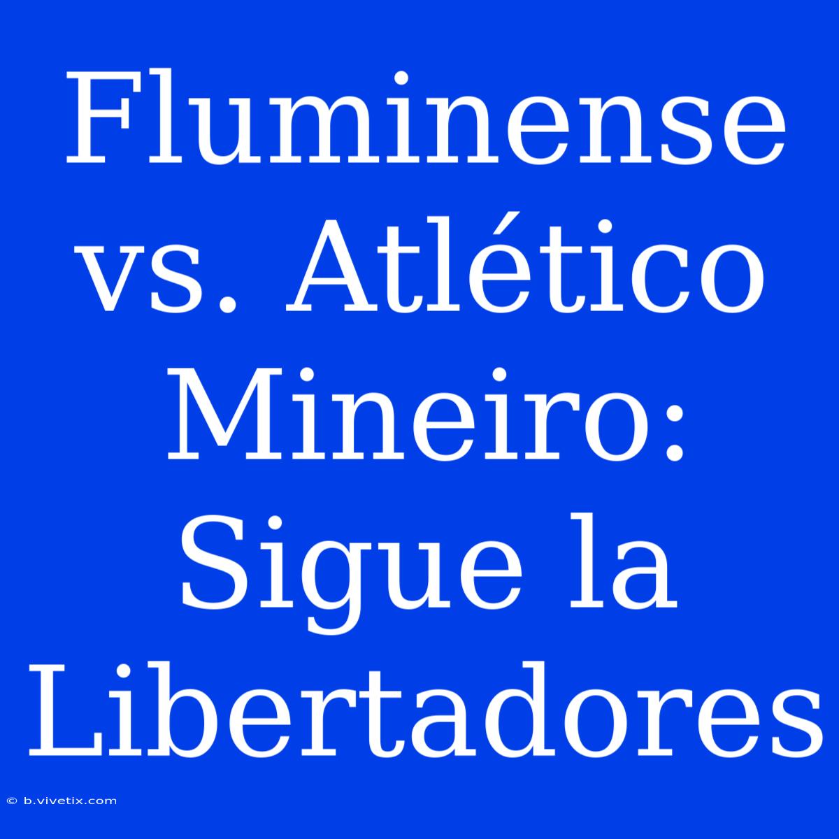 Fluminense Vs. Atlético Mineiro: Sigue La Libertadores