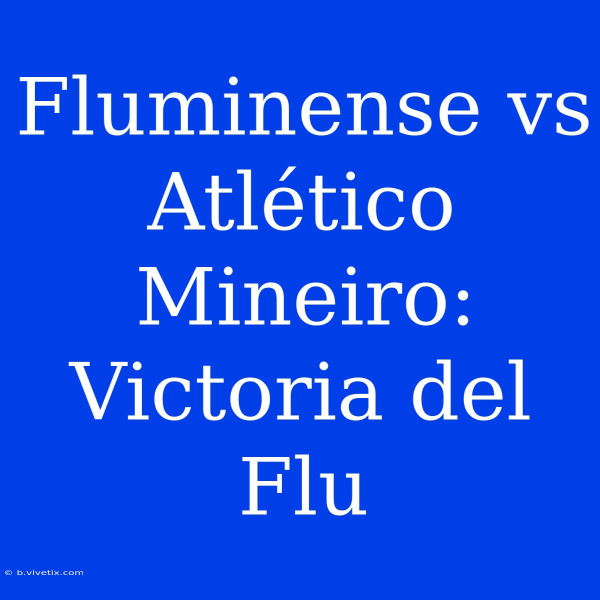 Fluminense Vs Atlético Mineiro: Victoria Del Flu