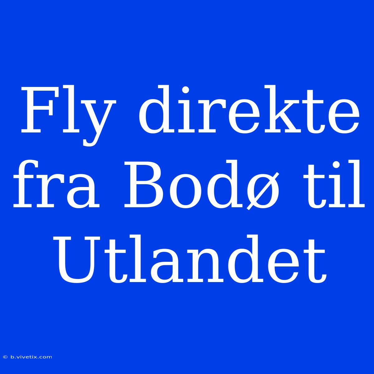 Fly Direkte Fra Bodø Til Utlandet