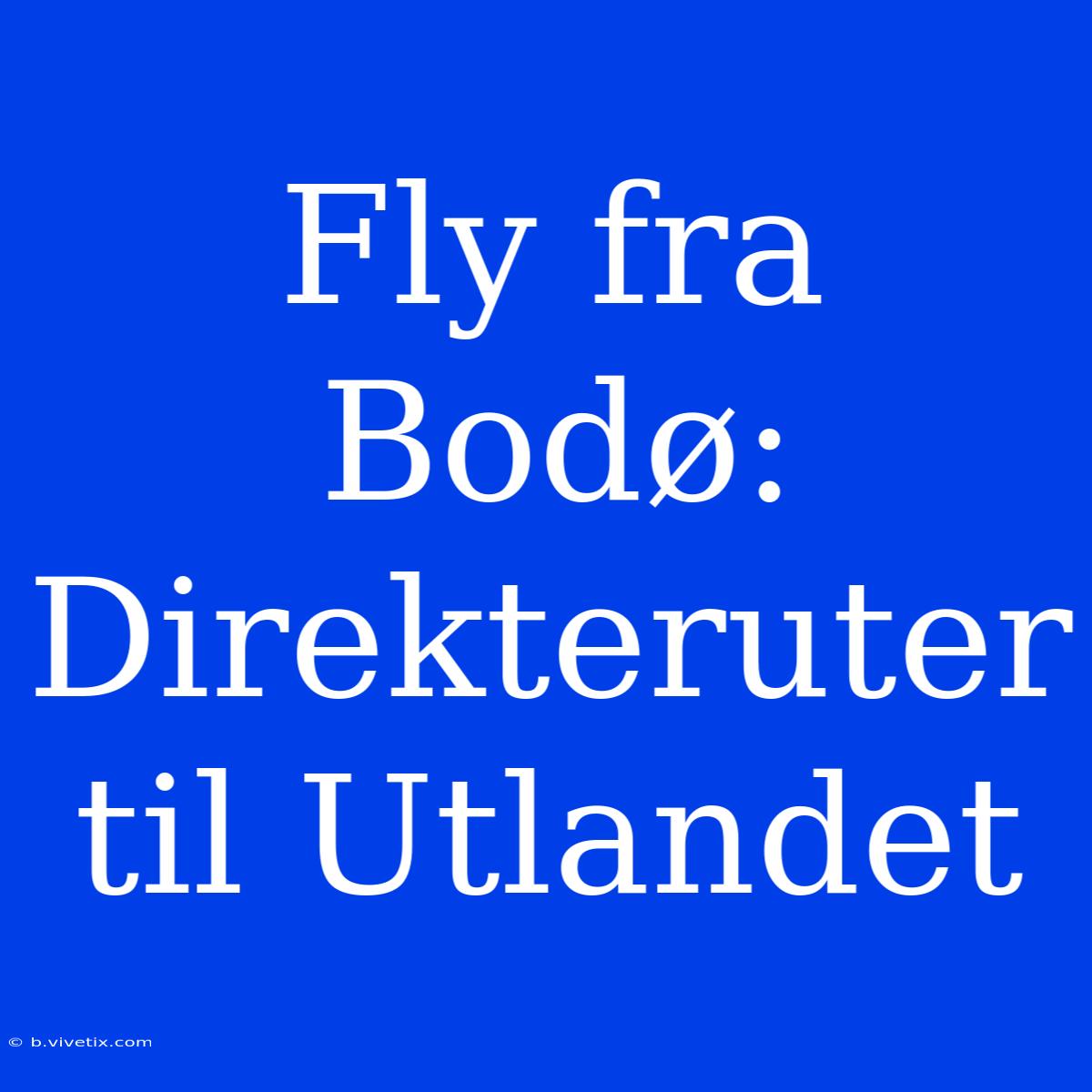 Fly Fra Bodø: Direkteruter Til Utlandet 