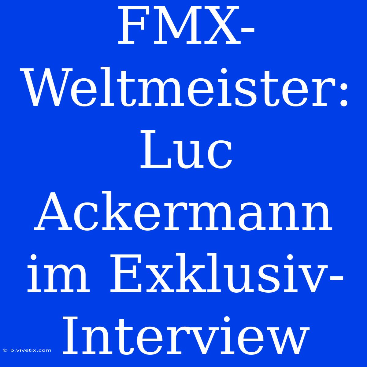 FMX-Weltmeister: Luc Ackermann Im Exklusiv-Interview