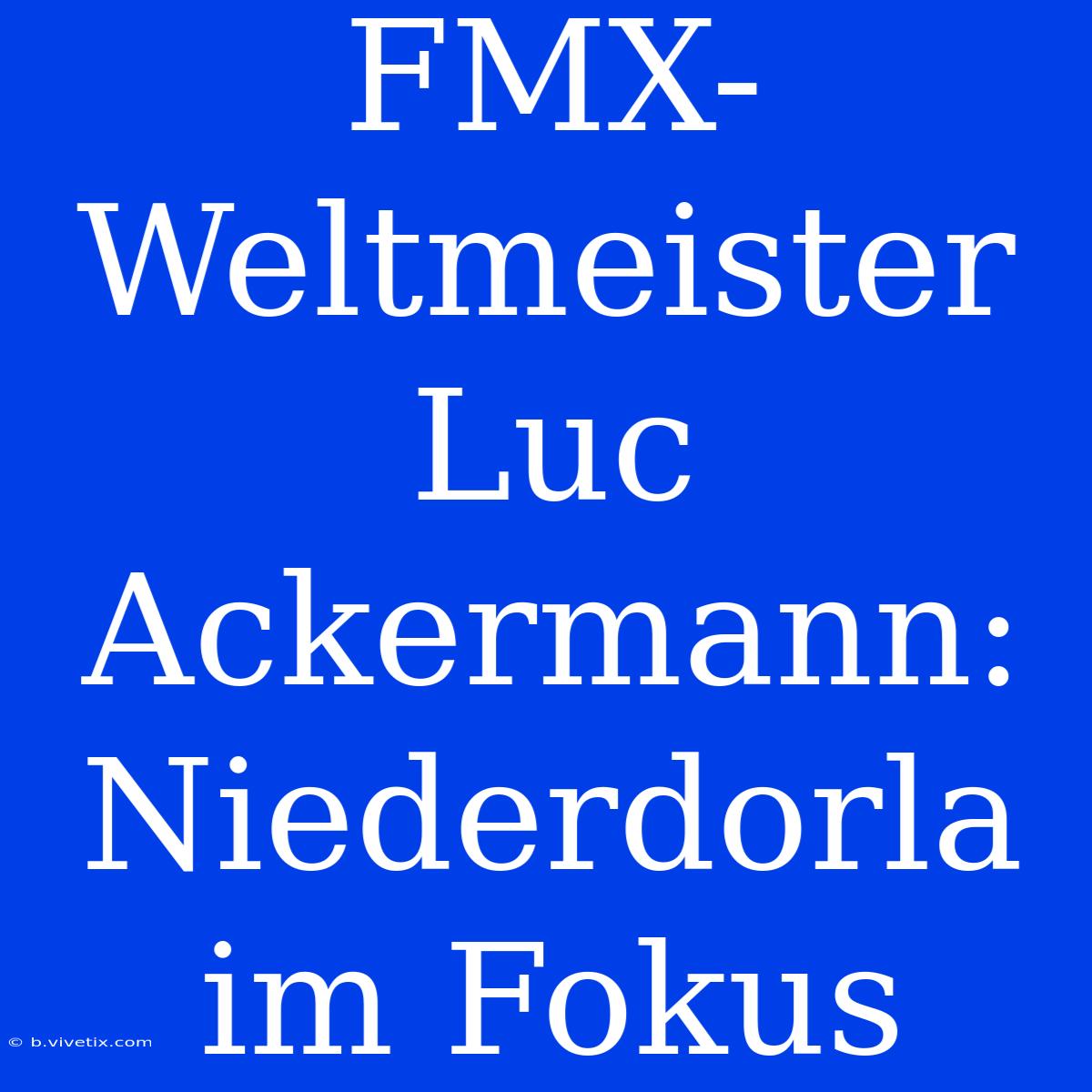 FMX-Weltmeister Luc Ackermann: Niederdorla Im Fokus