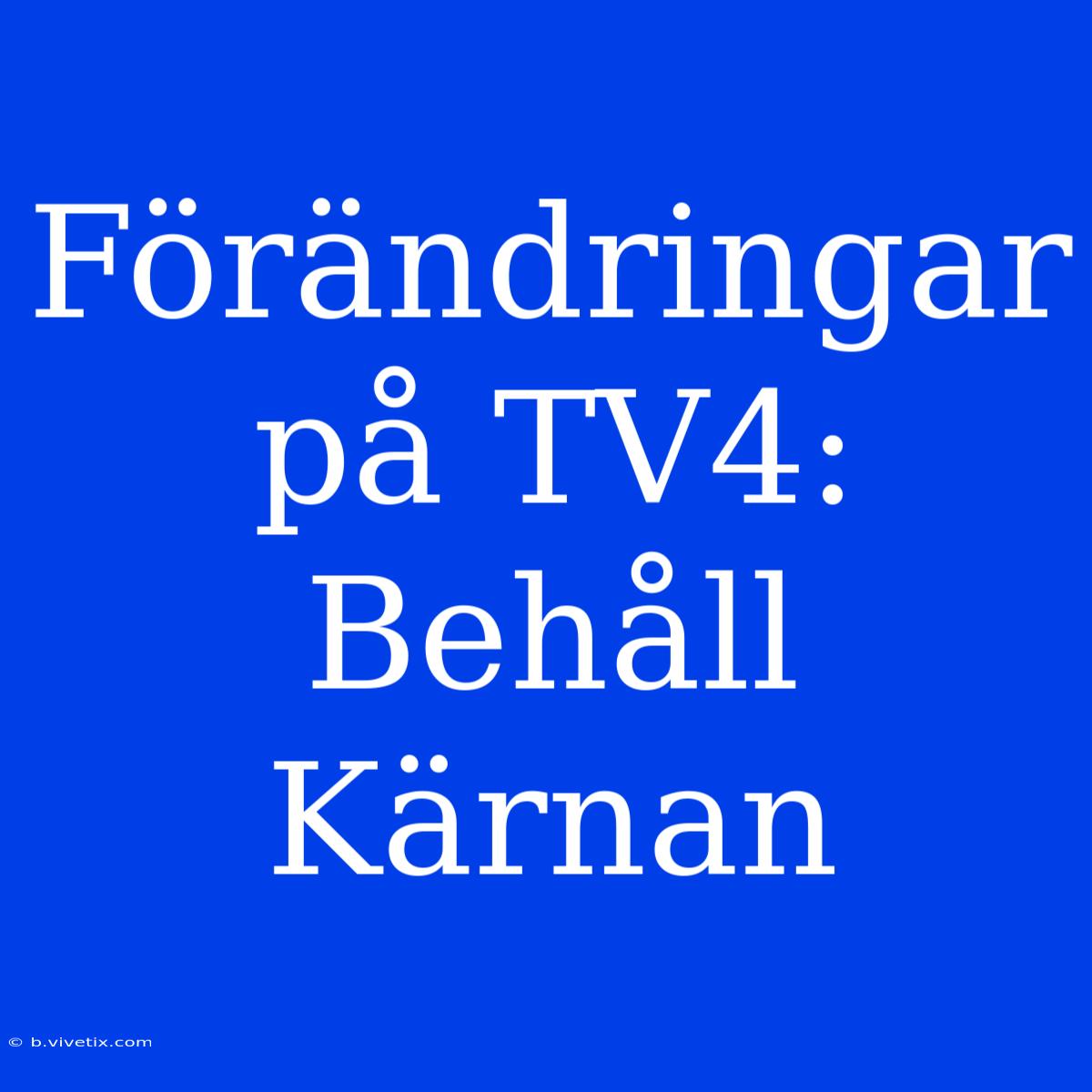 Förändringar På TV4: Behåll Kärnan