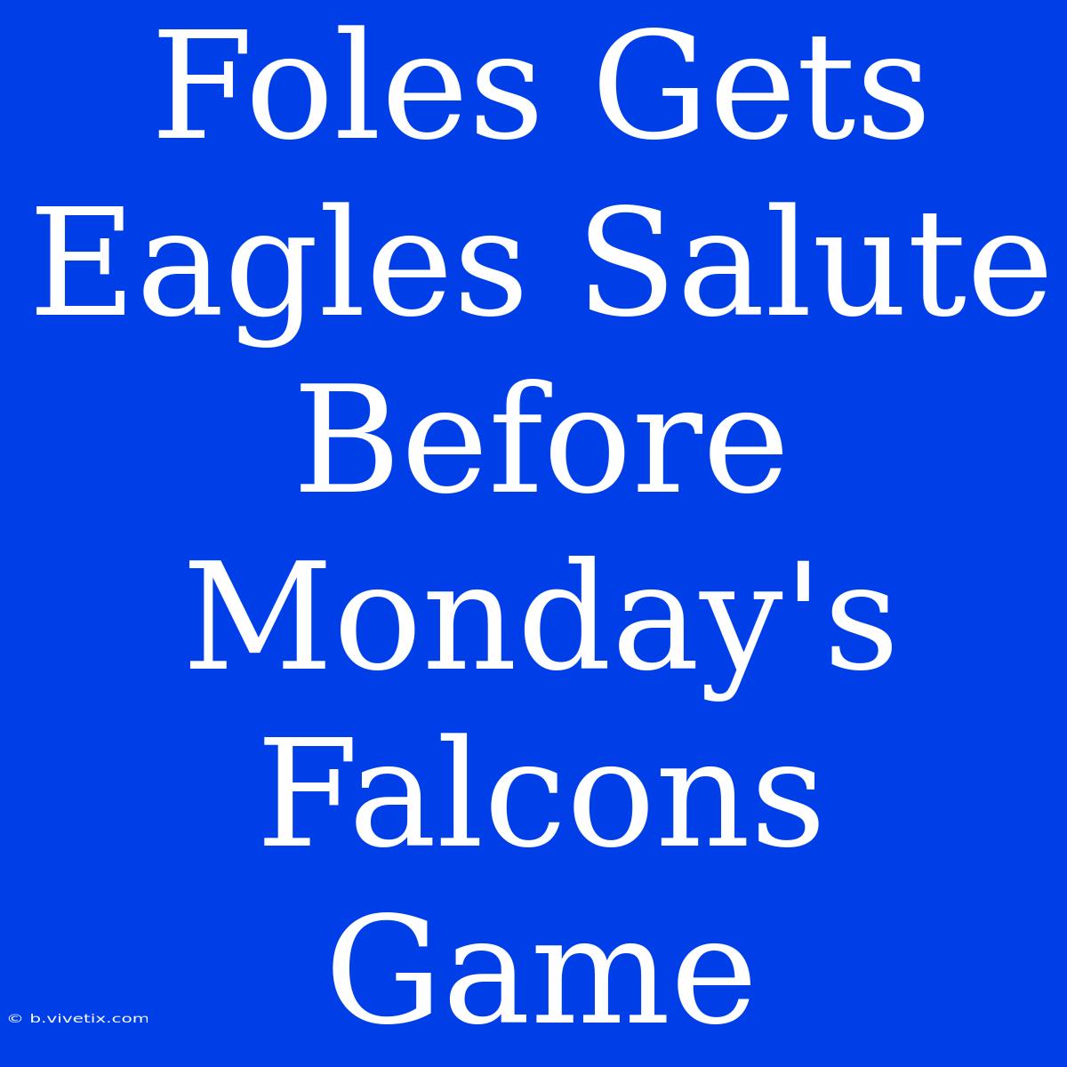 Foles Gets Eagles Salute Before Monday's Falcons Game