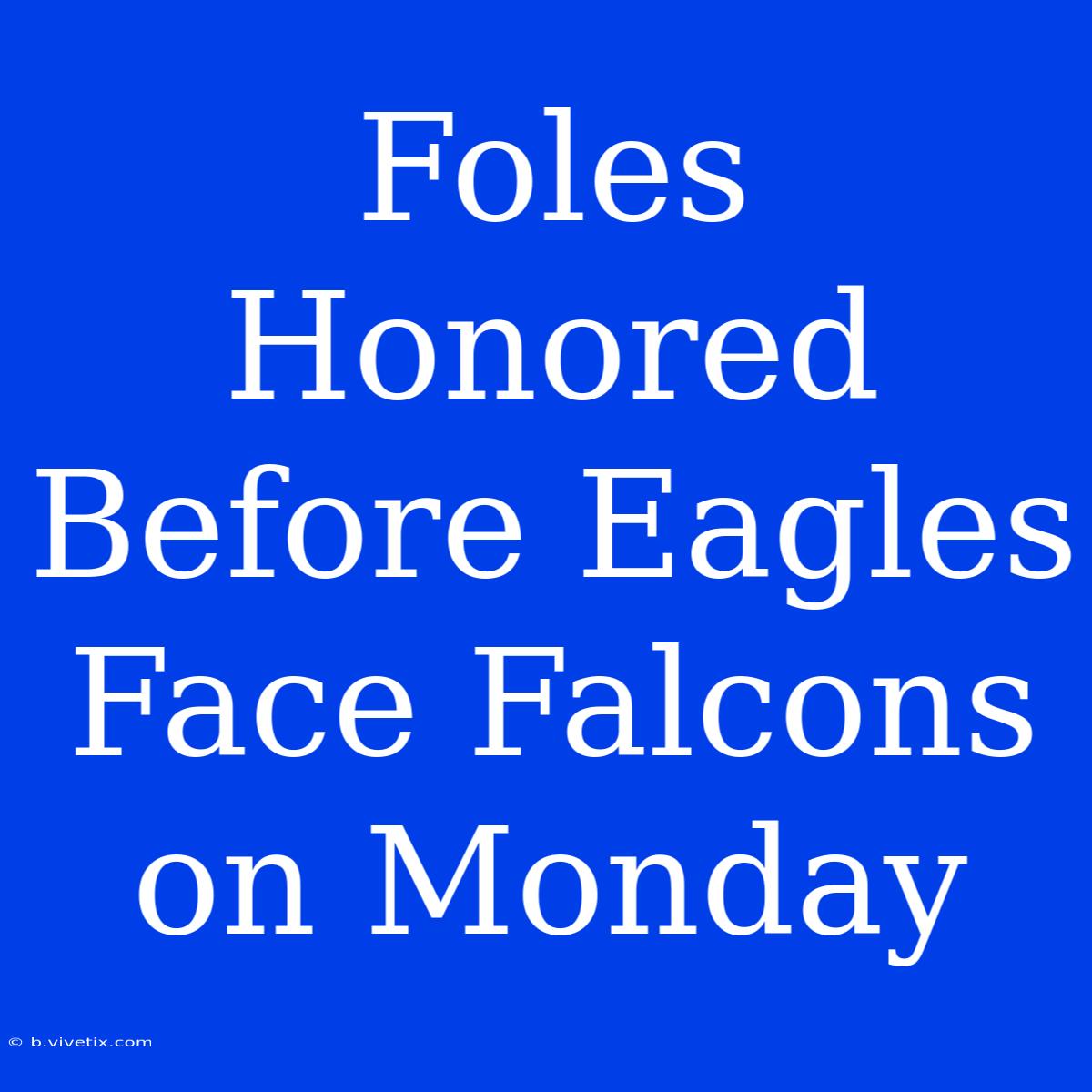 Foles Honored Before Eagles Face Falcons On Monday 