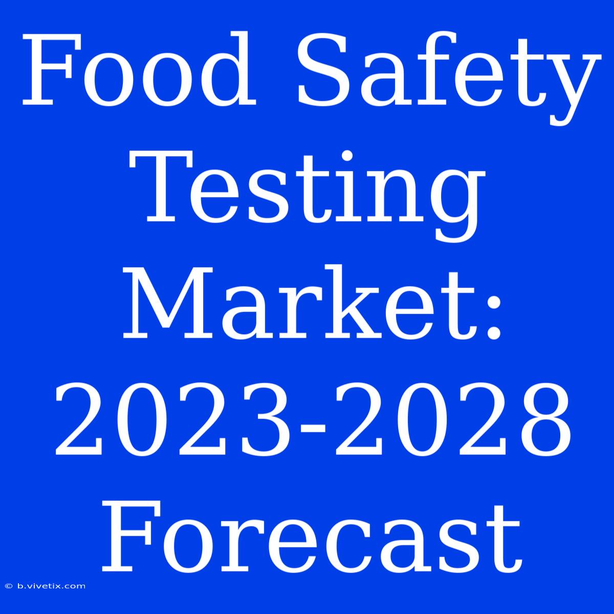 Food Safety Testing Market: 2023-2028 Forecast