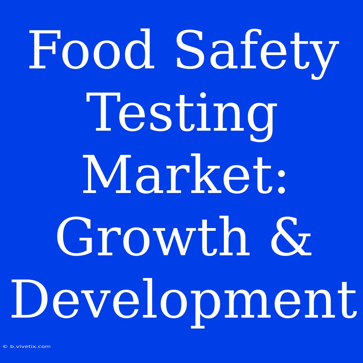 Food Safety Testing Market: Growth & Development