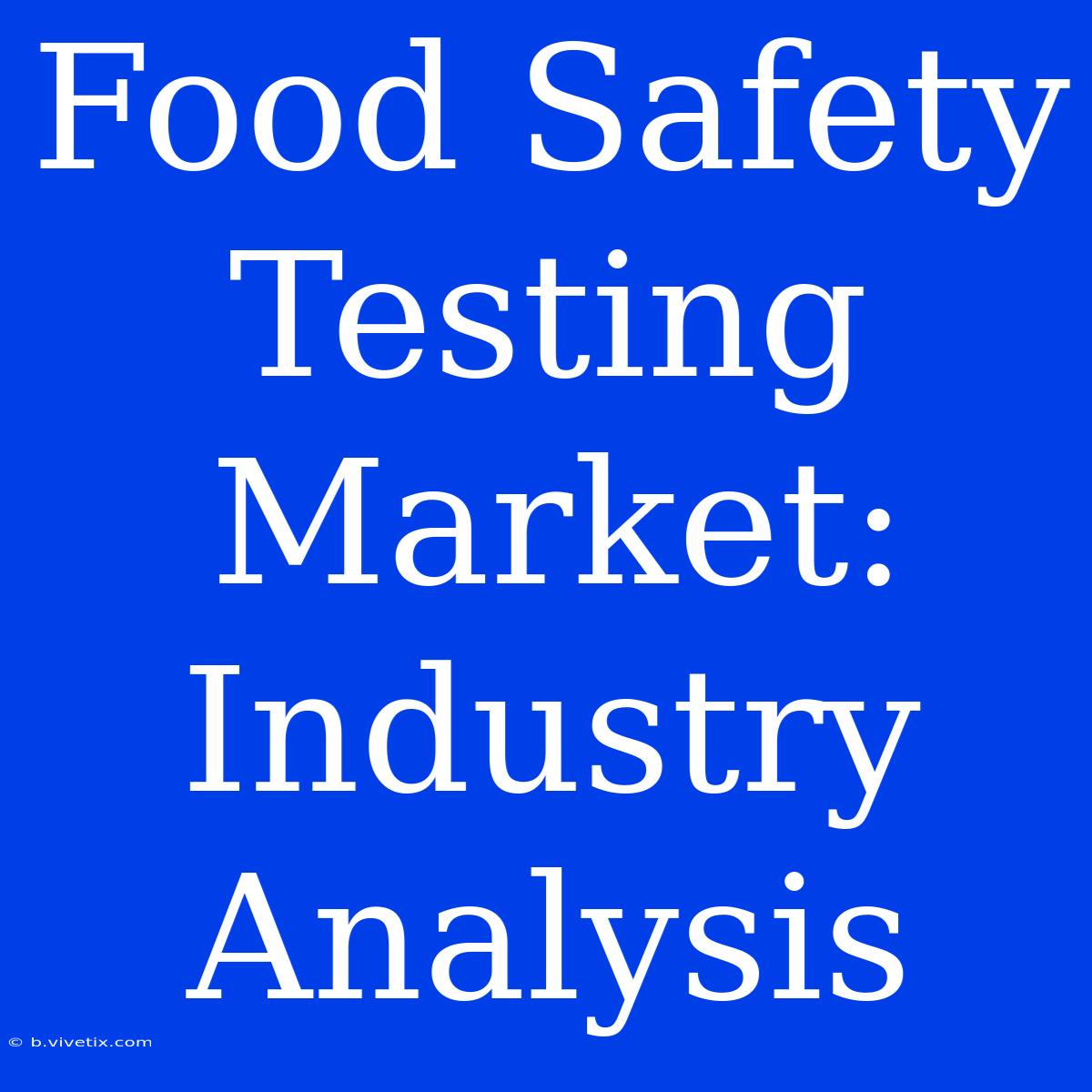 Food Safety Testing Market: Industry Analysis