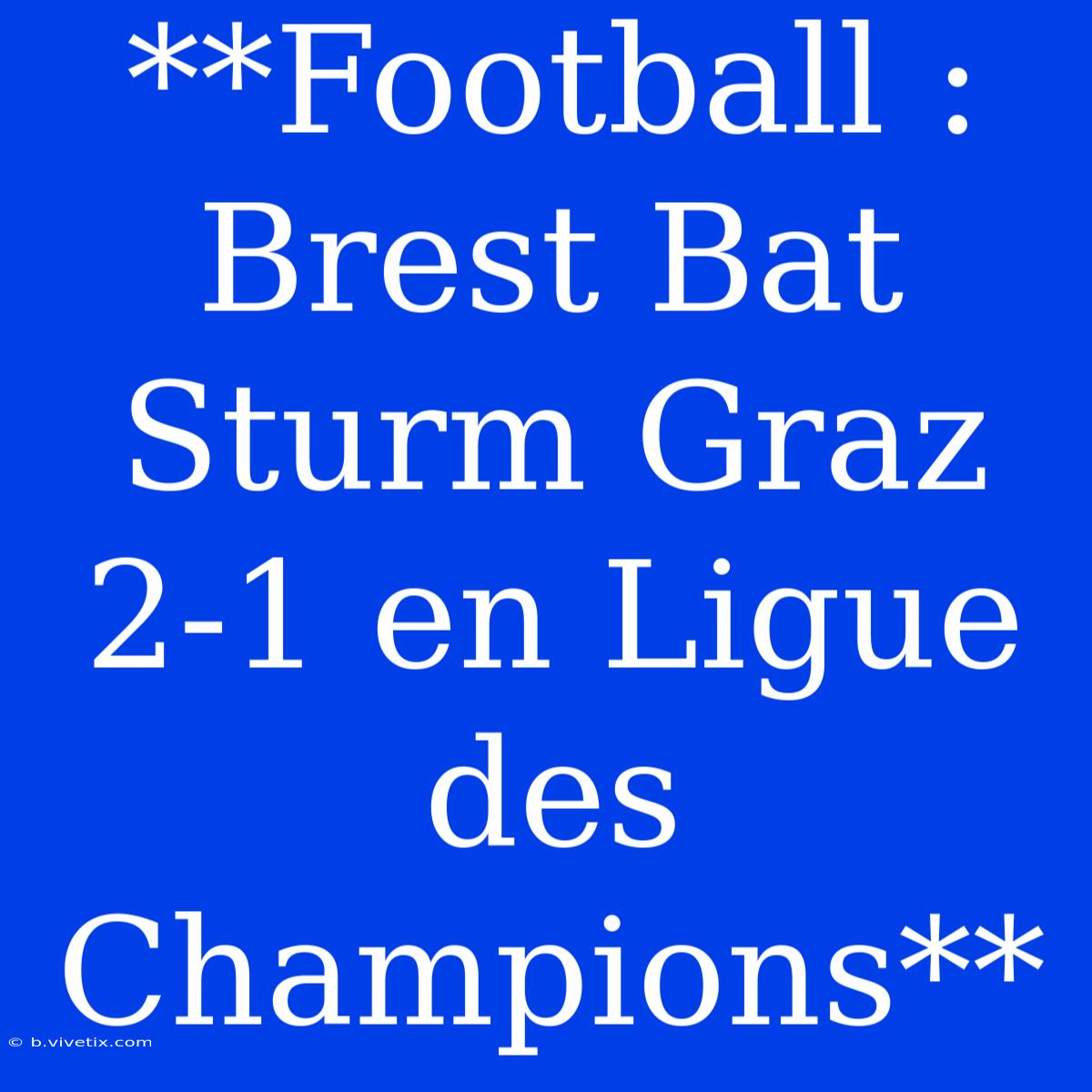 **Football : Brest Bat Sturm Graz 2-1 En Ligue Des Champions** 