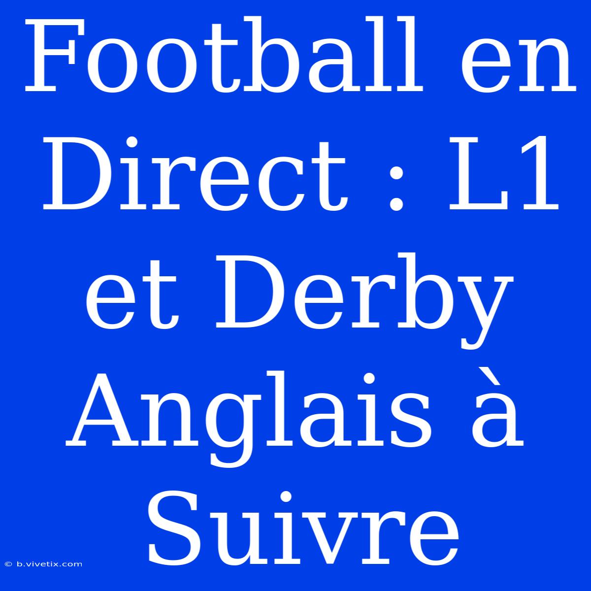 Football En Direct : L1 Et Derby Anglais À Suivre