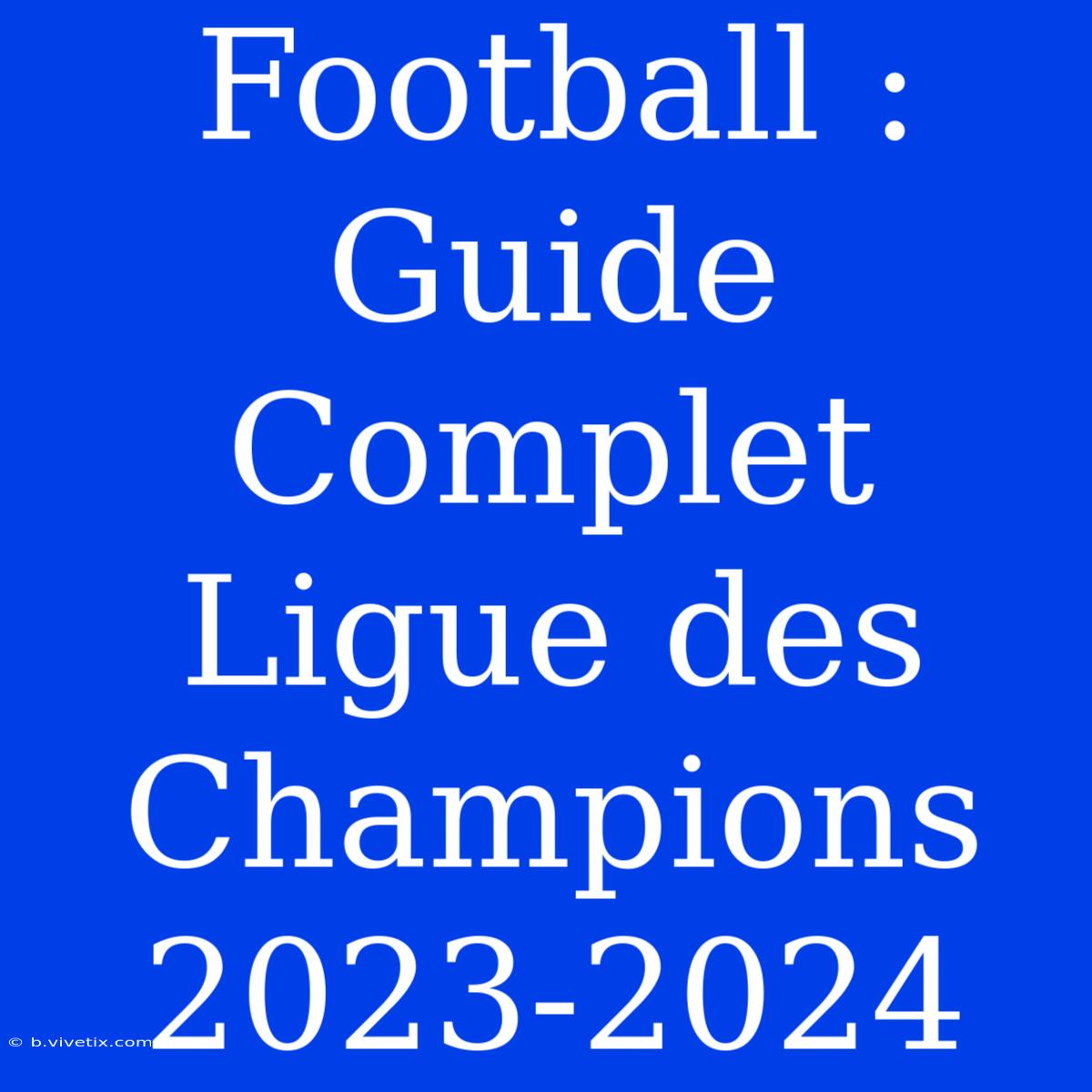 Football : Guide Complet Ligue Des Champions 2023-2024