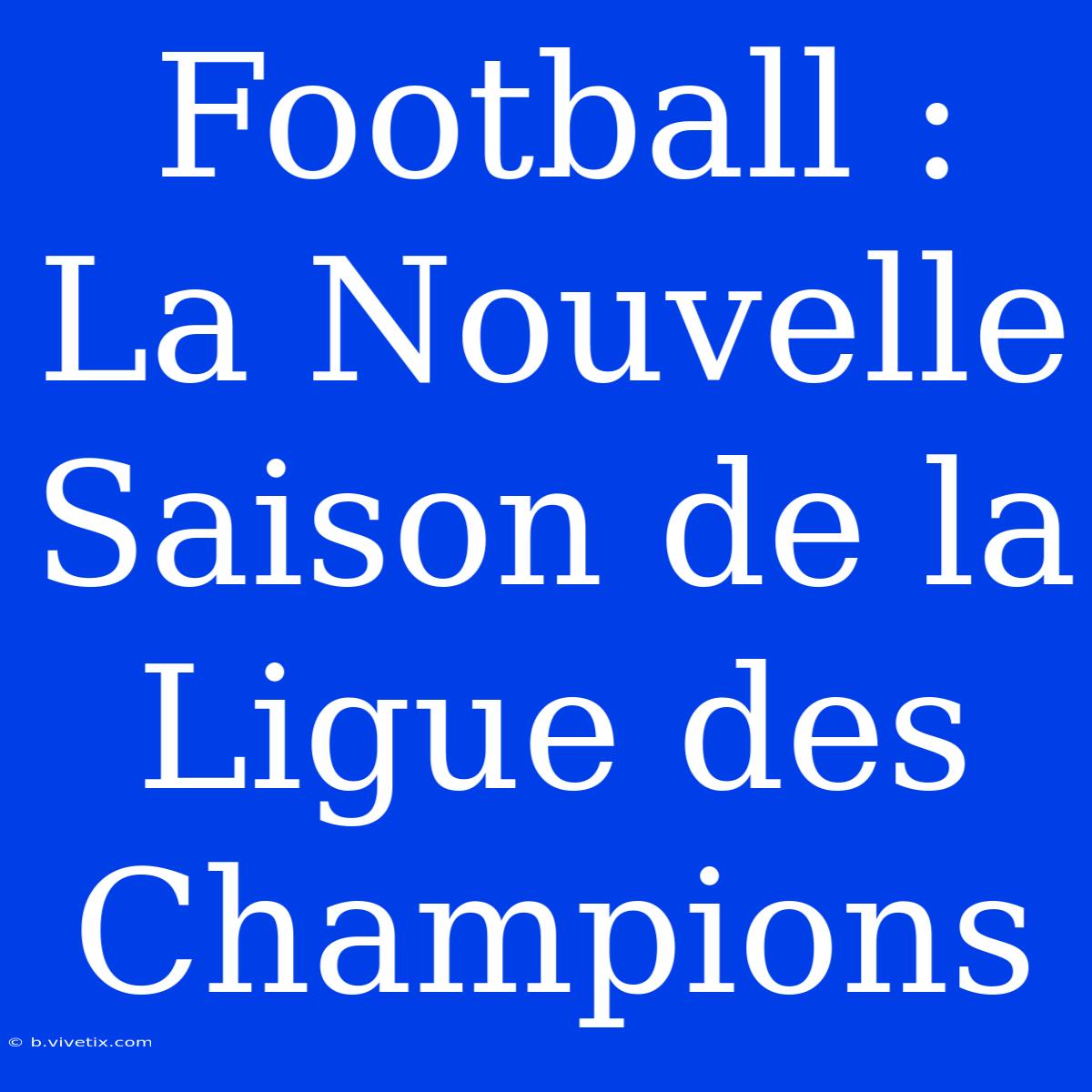 Football : La Nouvelle Saison De La Ligue Des Champions