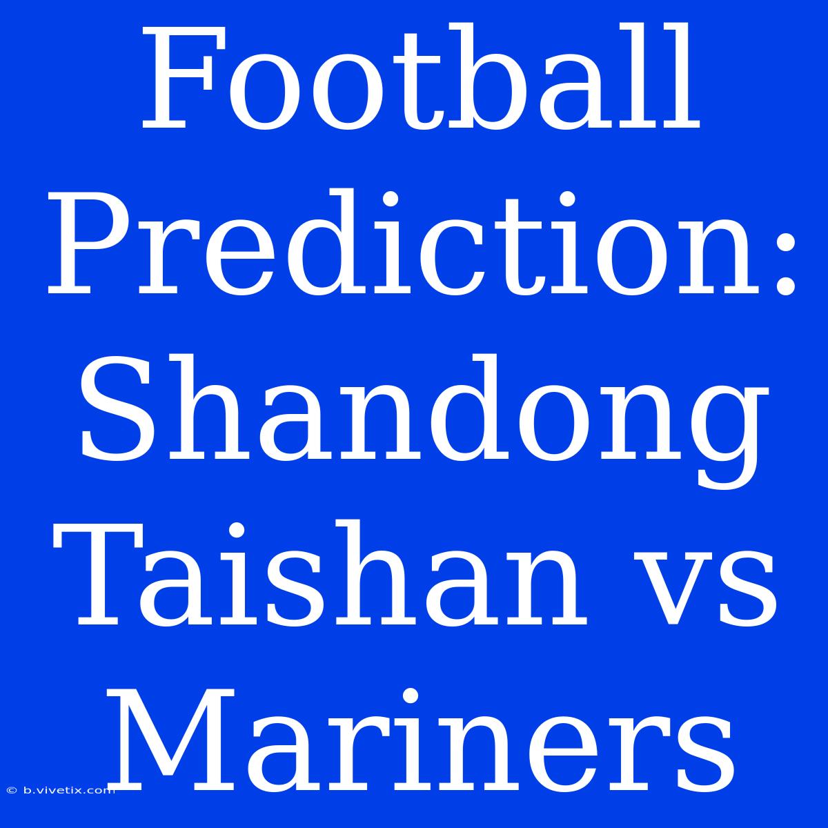 Football Prediction: Shandong Taishan Vs Mariners