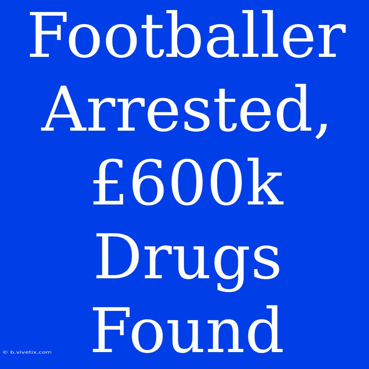 Footballer Arrested, £600k Drugs Found