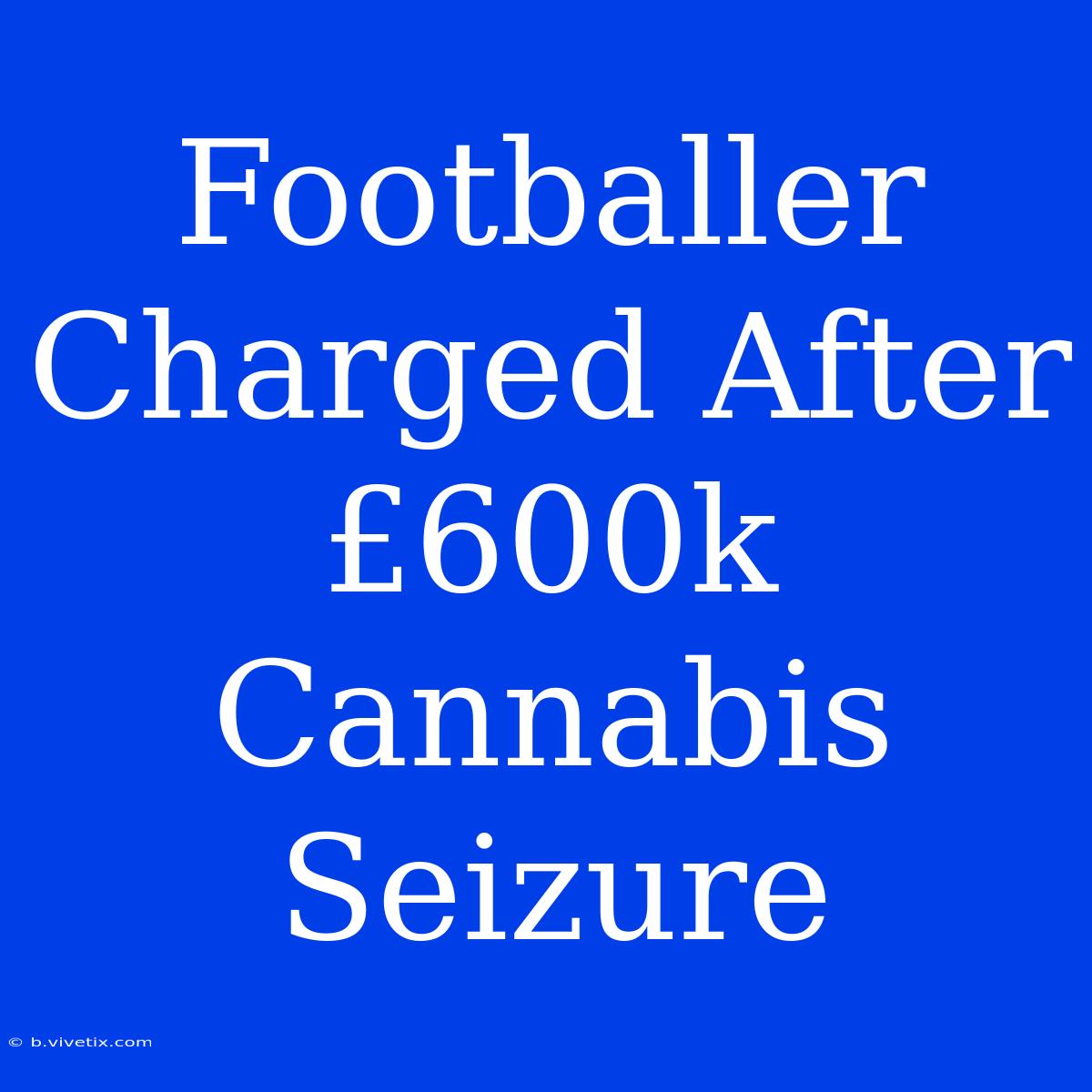 Footballer Charged After £600k Cannabis Seizure