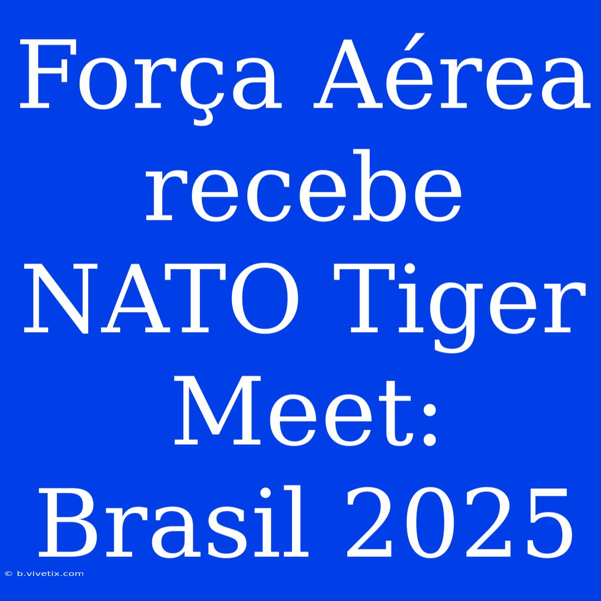 Força Aérea Recebe NATO Tiger Meet: Brasil 2025 