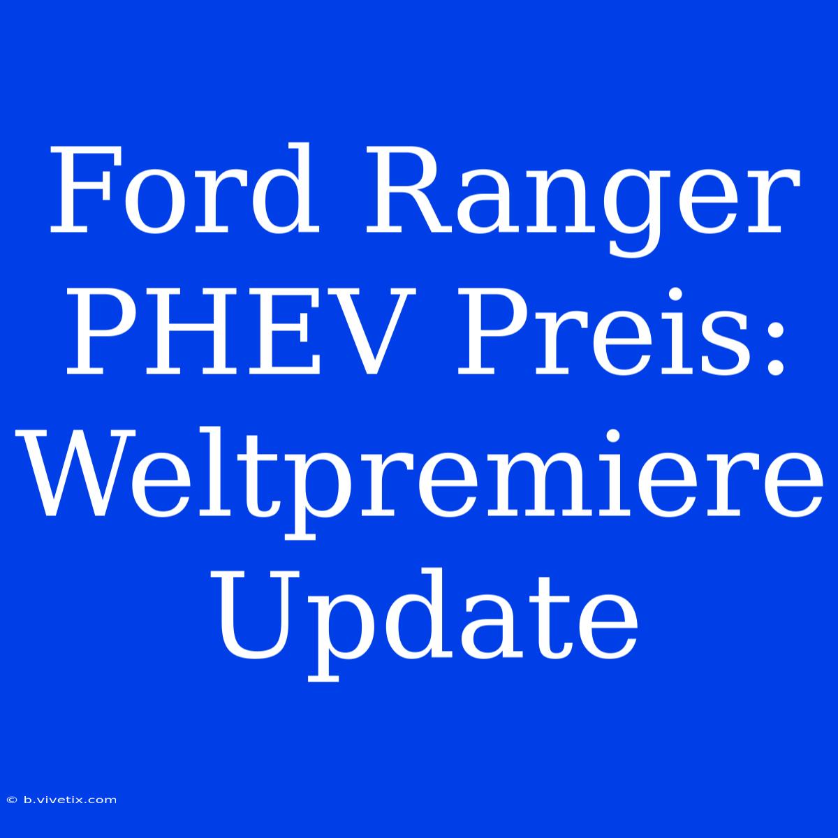 Ford Ranger PHEV Preis: Weltpremiere Update 