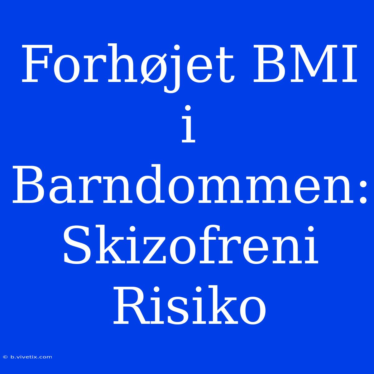 Forhøjet BMI I Barndommen: Skizofreni Risiko