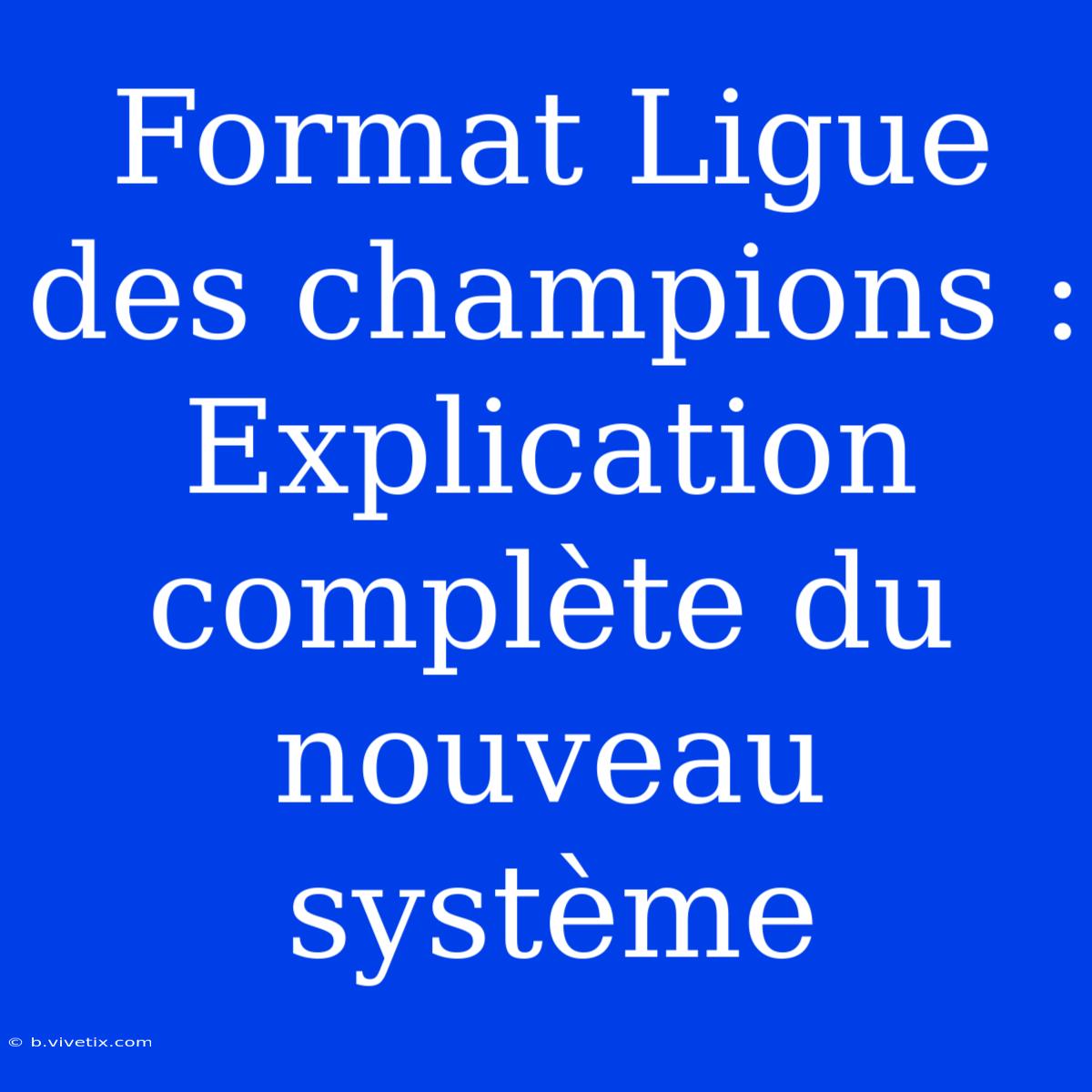 Format Ligue Des Champions : Explication Complète Du Nouveau Système