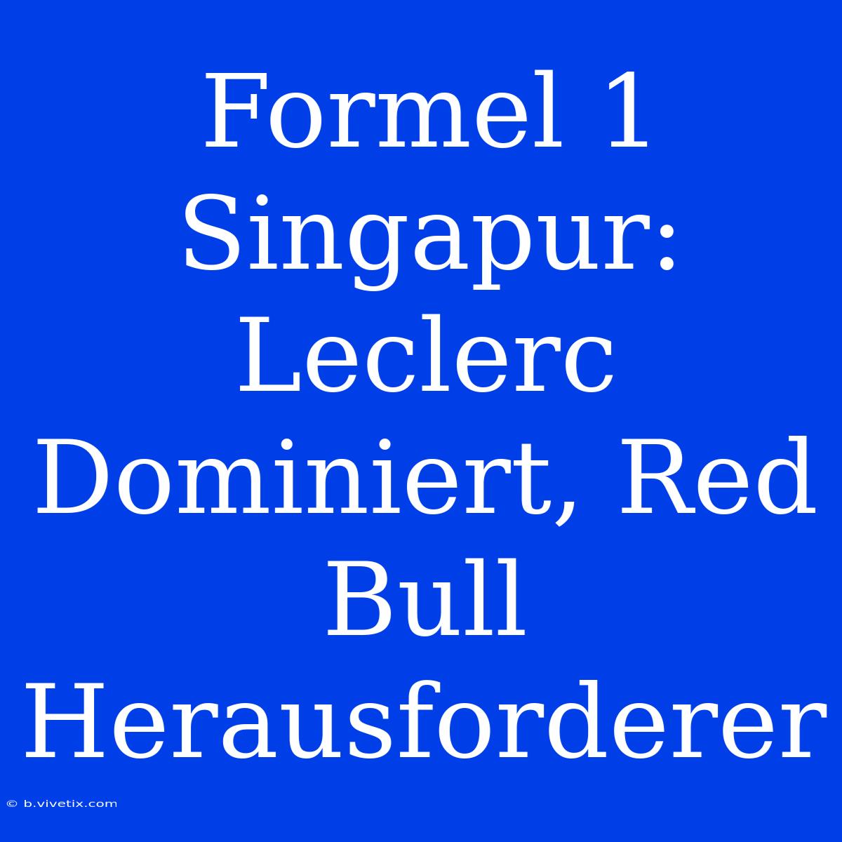 Formel 1 Singapur: Leclerc Dominiert, Red Bull Herausforderer