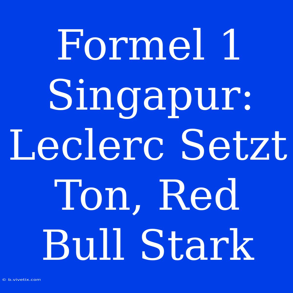 Formel 1 Singapur: Leclerc Setzt Ton, Red Bull Stark