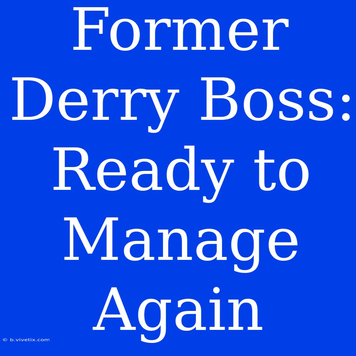 Former Derry Boss: Ready To Manage Again