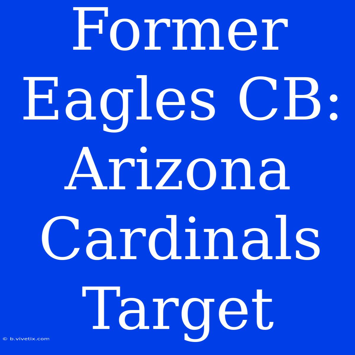 Former Eagles CB: Arizona Cardinals Target