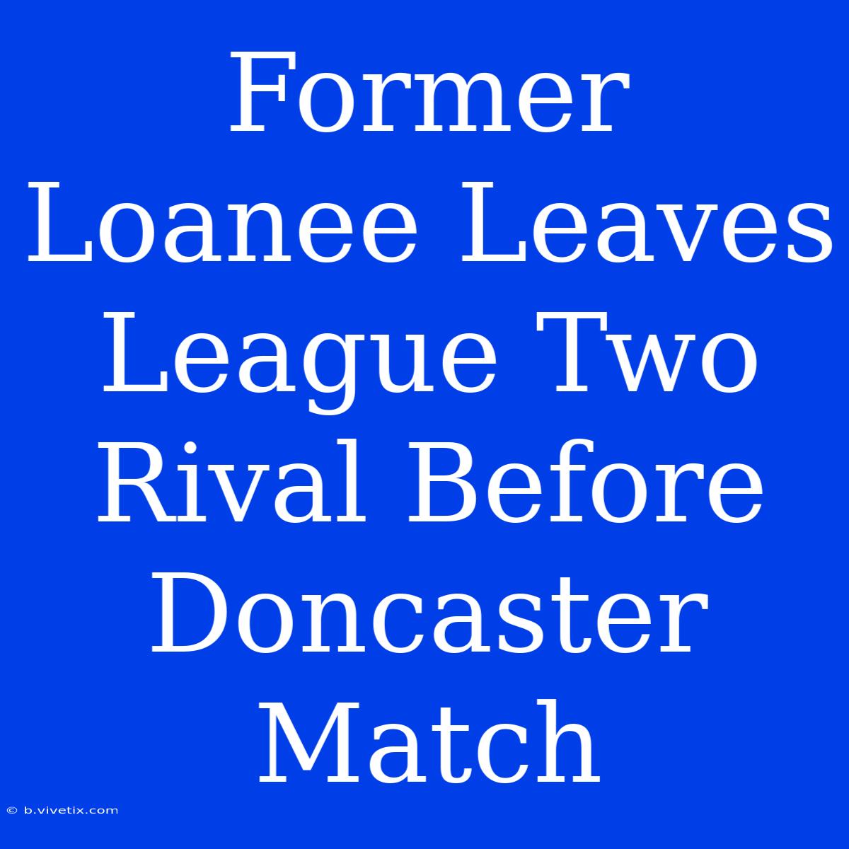 Former Loanee Leaves League Two Rival Before Doncaster Match