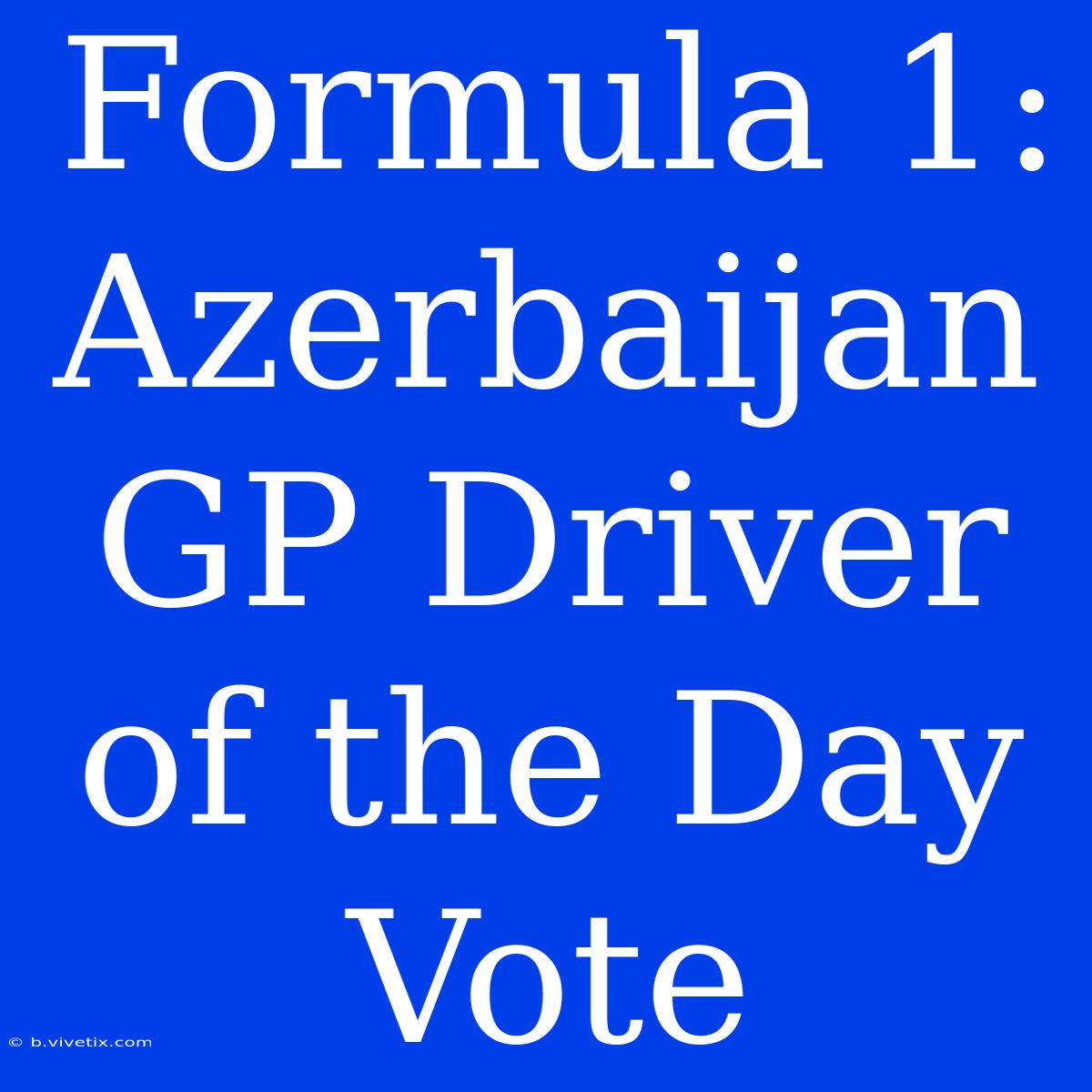 Formula 1: Azerbaijan GP Driver Of The Day Vote